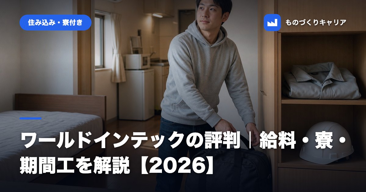 ワールドインテックの評判｜給料・寮・期間工を解説【2026】
