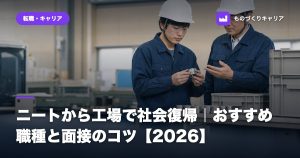 ニートから工場で社会復帰｜おすすめ職種と面接のコツ【2026】