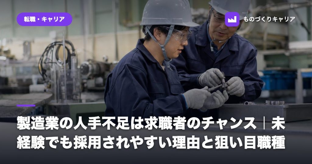 製造業の人手不足は求職者のチャンス｜未経験でも採用されやすい理由と狙い目職種