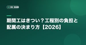期間工はきつい？工程別の負担と配属の決まり方【2026】